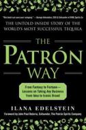 The Patron Way: From Fantasy to Fortune - Lessons on Taking Any Business from Idea to Iconic Brand: From Fantasy to Fort