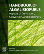 Handbook of Algal Biofuels: Aspects of Cultivation, Conversion, and Biorefinery edito da ELSEVIER