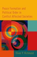 Peace Formation and Political Order in Conflict Affected Societies di Oliver P. Richmond edito da OUP USA