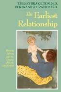 The Earliest Relationship: Parents, Infants, and the Drama of Early Attachment di T. Berry Brazelton, Bertrand G. Cramer edito da DA CAPO PR INC
