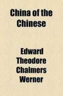China Of The Chinese di Edward Theodore Chalmers Werner edito da General Books Llc