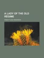 A Lady Of The Old Regime di Ernest Flagg Henderson edito da General Books Llc