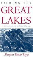 Fishing the Great Lakes: An Environmental History, 1783-1933 di Margaret Beattie Bogue edito da UNIV OF WISCONSIN PR