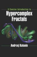 A Concise Introduction To Hypercomplex Fractals di Andrzej Katunin edito da Taylor & Francis Ltd