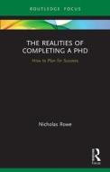 The Realities Of Completing A PhD di Nicholas Rowe edito da Taylor & Francis Ltd