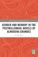 Gender And Memory In The Postmillennial Novels Of Almudena Grandes di Lorraine Ryan edito da Taylor & Francis Ltd