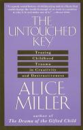 The Untouched Key: Tracing Childhood Trauma in Creativity and Destructiveness di Alice Miller edito da ANCHOR