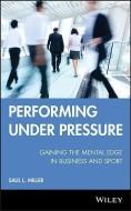 Performing Under Pressure di Saul L. Miller edito da John Wiley & Sons