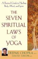 The Seven Spiritual Laws of Yoga: A Practical Guide to Healing Body, Mind, and Spirit di Deepak Chopra, David Simon edito da WILEY