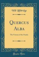 Quercus Alba: The Veteran of the Ozarks (Classic Reprint) di Will Lillibridge edito da Forgotten Books