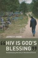 HIV is God′s Blessing - Rehabilitating Morality in  Neoliberal Russia di Jarrett Zigon edito da University of California Press