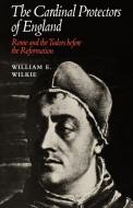 The Cardinal Protectors of England di William E. Wilkie edito da Cambridge University Press