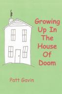 Growing Up In The House Of Doom di Patt Gavin edito da iUniverse