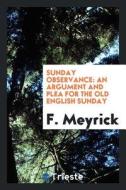 Sunday Observance: An Argument and Plea for the Old English Sunday di F. Meyrick edito da LIGHTNING SOURCE INC