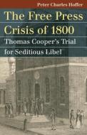 Hoffer, P:  The  Free Press Crisis of 1800 di Peter Charles Hoffer edito da University Press of Kansas