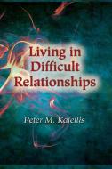 Living in Difficult Relationships di Peter M. Kalellis edito da PAULIST PR
