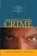 Learning to Live with Crime di Christopher P. Wilson edito da The Ohio State University Press