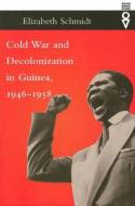 Cold War And Decolonization In Guinea, 1946-1958 di Elizabeth Schmidt edito da Ohio University Press