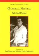 Gabriela Mistral: Selected Poems di Paul Burns, Salvador Ortiz-Carboneres, Gabriela Mistral edito da Liverpool University Press