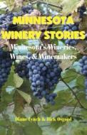 Minnesota Winery Stories: Minnesota's Wineries, Wines & Winemakers di Dick Osgood, Diane Lynch edito da North Star Press of St. Cloud