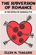 The Subversion of Romance in the Novels of Barbara Pym di Tsagaris edito da UNIV OF WISCONSIN PR
