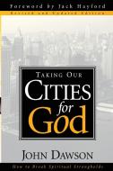 Taking Our Cities For God - Rev di John Dawson edito da Creation House