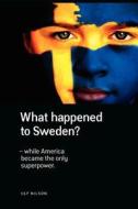 What Happened to Sweden? - While America Became the Only Superpower. di Ulf Nilson edito da NORDSTJERNAN-SWEDISH NEWS INC