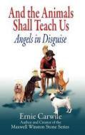And the Animals Shall Teach Us; Angels in Disguise di Ernie Carwile edito da Verbena Pond Publishing Company, LLC