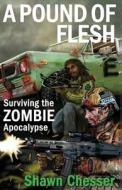 A Pound of Flesh: Surviving the Zombie Apocalypse di Shawn Chesser edito da Morbid Press