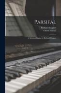 Parsifal: a Mystical Drama by Richard Wagner di Richard Wagner, Oliver Huckel edito da LIGHTNING SOURCE INC