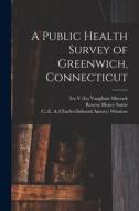 A Public Health Survey of Greenwich, Connecticut edito da LIGHTNING SOURCE INC