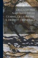 Della Storia Naturale Delle Gemme, Delie Pietre, E Di Tutti I Minerali; Volume 1 di Giacinto Gimma edito da LEGARE STREET PR