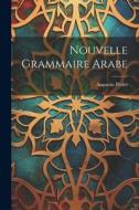 Nouvelle Grammaire Arabe di Périer Augustin edito da LEGARE STREET PR