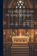 Les Méditations De Jean Gerhard... di Johann Gerhard, Adolphe Bauty edito da LEGARE STREET PR