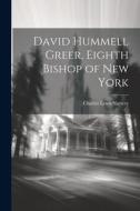 David Hummell Greer, Eighth Bishop of New York di Charles Lewis Slattery edito da LEGARE STREET PR