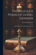 The Religious Poems of Lionel Johnson: Being a Selection From his Collected Works di Lionel Pigot Johnson edito da LEGARE STREET PR
