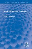 Rural Settlement In Britain di Brian K. Roberts edito da Taylor & Francis Ltd