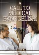 A Call to Medical Evangelism: (Ministry of Healing quotes, country living, adventist principles, medical ministry, letters to the young workers) di Ellen G. White edito da LIGHTNING SOURCE INC