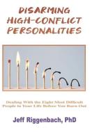 Disarming High-Conflict Personalities di Jeff Riggenbach edito da Indy Pub