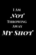 I Am Not Throwing Away My Shot: Inspirational Lined Notebook Journal di Sirius Publications edito da INDEPENDENTLY PUBLISHED