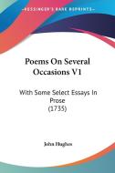 Poems on Several Occasions V1: With Some Select Essays in Prose (1735) di John Hughes edito da Kessinger Publishing