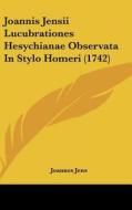 Joannis Jensii Lucubrationes Hesychianae Observata in Stylo Homeri (1742) di Joannes Jens edito da Kessinger Publishing