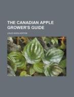 The Canadian Apple Grower's Guide di Linus Woolverton edito da Rarebooksclub.com