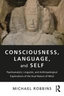 Consciousness, Language, and Self di Michael (Boston Psychoanalytic Society Robbins edito da Taylor & Francis Ltd