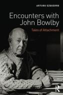 Encounters with John Bowlby di Arturo Ezquerro edito da Taylor & Francis Ltd