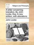 A Letter Concerning Toleration. By John Locke, Esq. A New Edition, With Alterations di John Locke edito da Gale Ecco, Print Editions