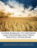 His Methods And Discoveries And Their Practical Application di Henry Smith Williams, Luther Burbank, John Whitson edito da Bibliolife, Llc