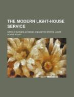 The Modern Light-house Service di Arnold Burges Johnson edito da Rarebooksclub.com
