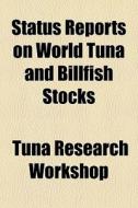 Status Reports On World Tuna And Billfis di Tuna Research Workshop, Friedrich Stoltze edito da Rarebooksclub.com