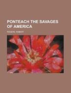 Ponteach The Savages Of America di Robert Rogers edito da Rarebooksclub.com